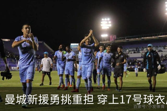 曼城新援勇挑重担 穿上17号球衣展现王者风范